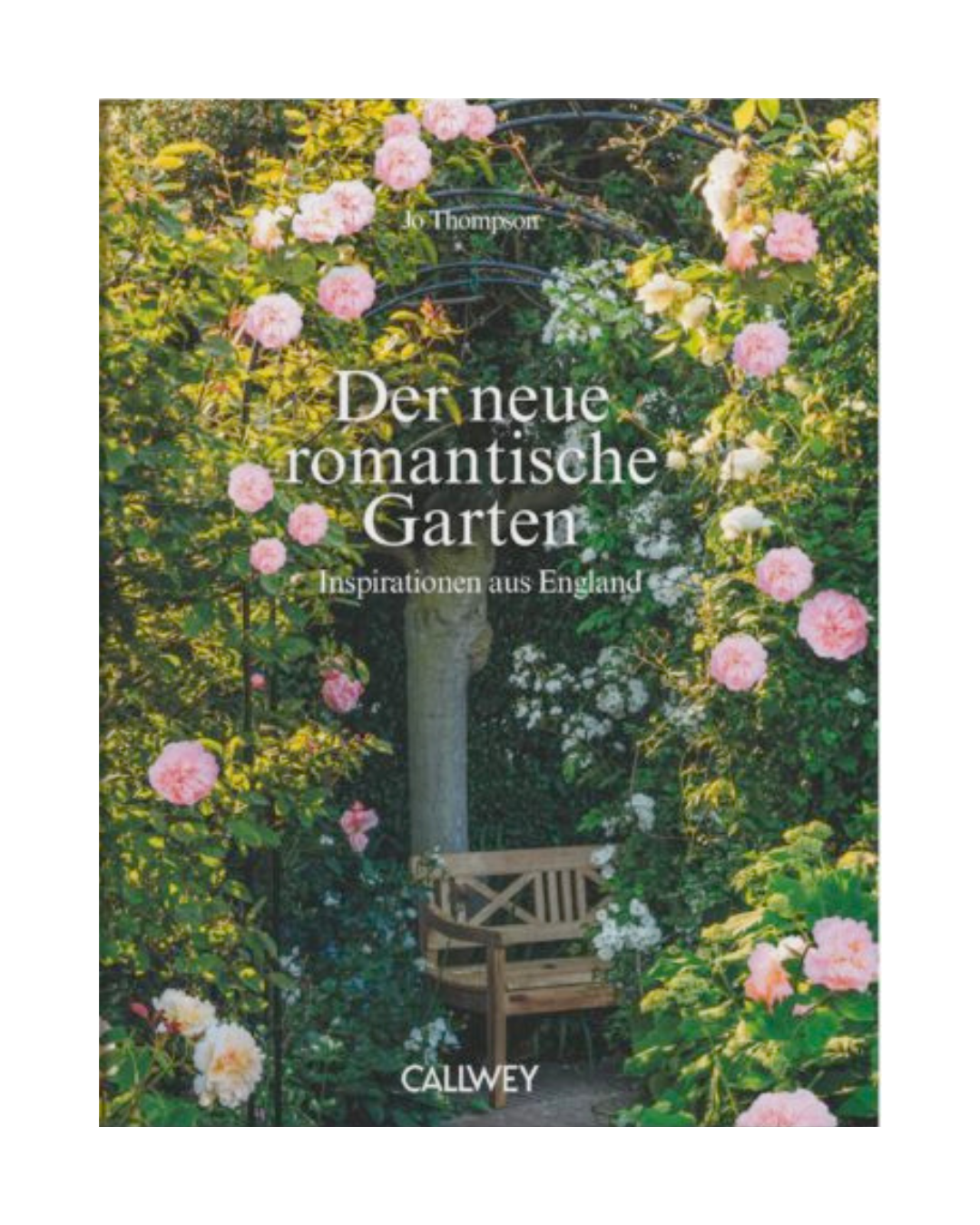 Das Gartenbuch "Der neue romantische Garten" von Jo Thompson (Callwey Verlag) zeigt auf dem Cover eine Holzbank inmitten üppigen Grüns und blühender Rosen - Inspiration für englische Gartengestaltung und nachhaltige Ideen.