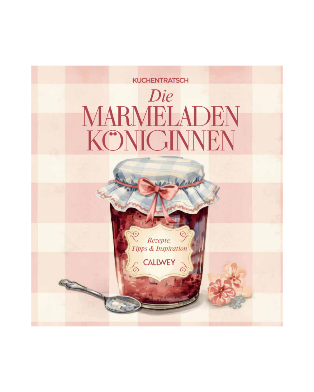 Das Cover von "De Marmeladenköniginnen | 60 liebevoll zusammengetragene Rezepte" vom Callwey Verlag, zeigt ein Marmeladenglas mit Stoffdeckel, Schleife und Blumen auf rosa-weiß kariertem Grund - perfekt für Einkochen-Fans.