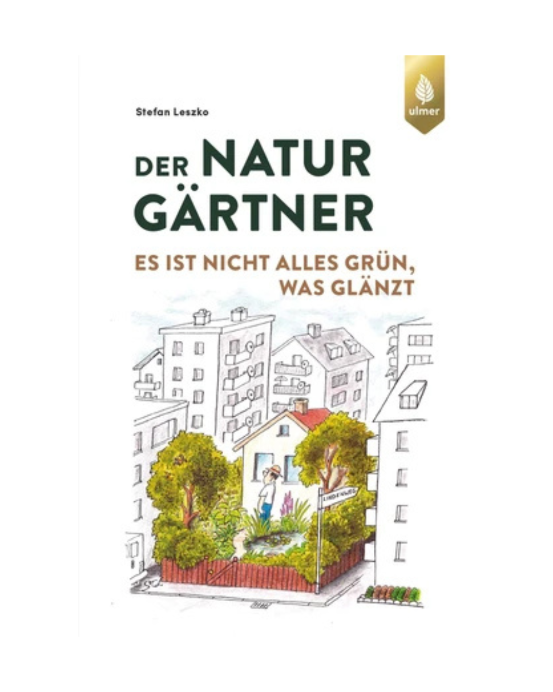 Der Buchumschlag von "Der Naturgärtner | Es ist nicht alles grün, was glänzt" aus dem Ulmer Verlag zeigt einen illustrierten städtischen Garten mit einem Gärtner, der Pflanzen inmitten von städtischen Gebäuden und Grünanlagen gießt, mit dem fettgedruckten deutschen Titel, der den natürlichen Garten feiert.
