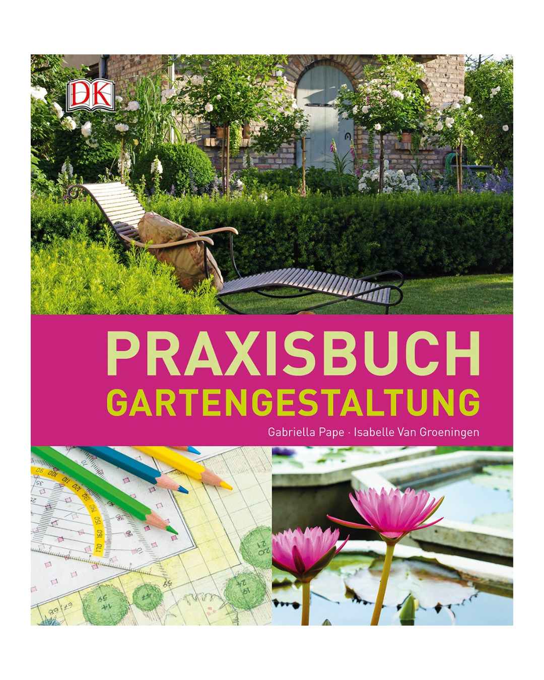 Das Cover von Praxisbuch Gartengestaltung | Schritt-für-Schritt zur perfekten Gartengestaltung aus dem DK Verlag zeigt Gartenpläne, Gestaltungsmittel, Gartenfotos und rosa Seerosen. Die Autoren: Gabriella Pape, Isabelle Van Groeningen.