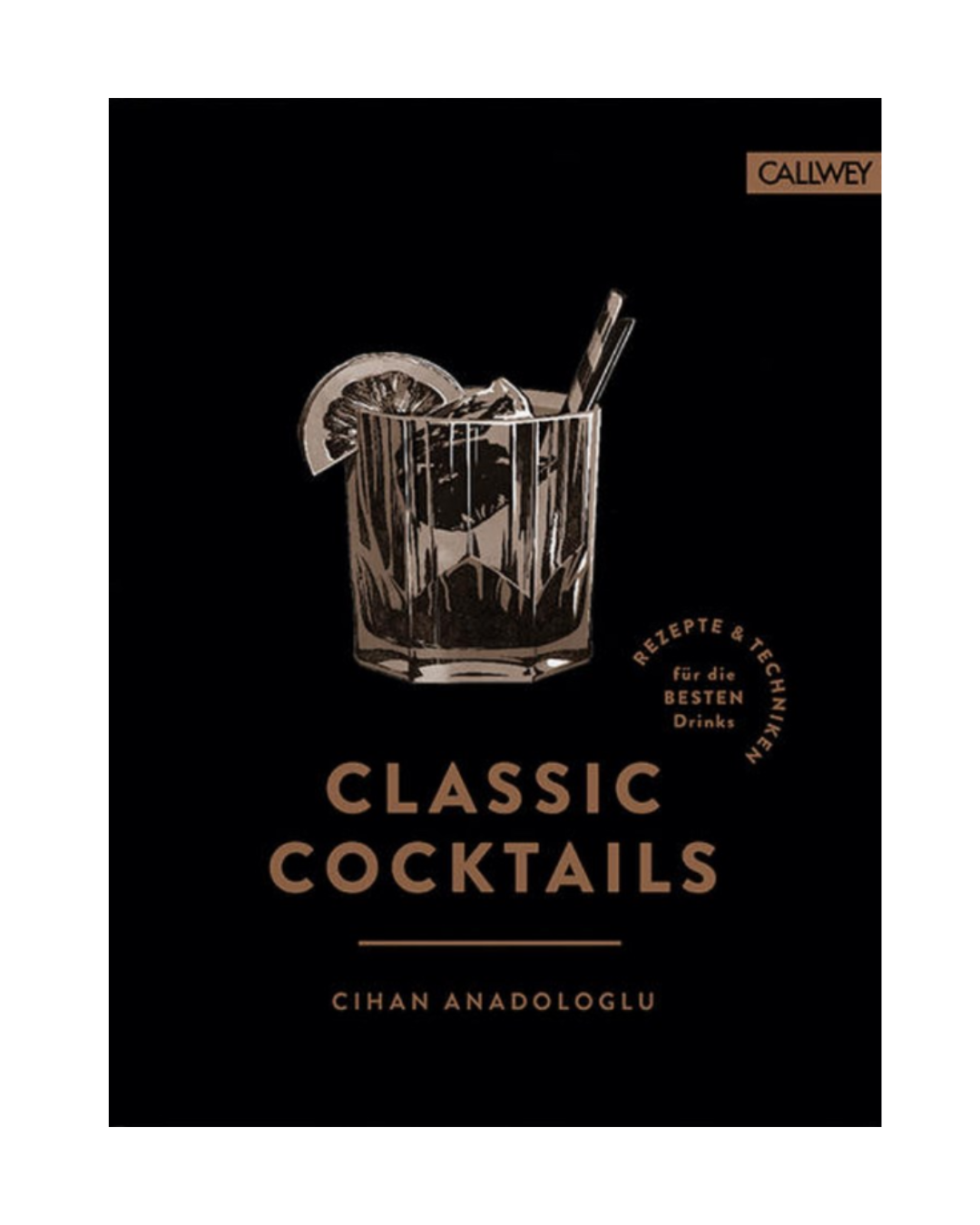 Buchcover für "Classic Cocktails | Über 200 klassische und moderne Cocktail-Rezepte" vom Callwey Verlag, zeigt ein Cocktailglas mit Zitrusfrüchten und Strohhalm auf schwarzem, goldenem und weißem Text - ideal für Mixologie-Fans oder alle, die ein klassisches Cocktailbuch suchen.
