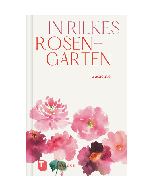 Das Cover von "In Rilkes Rosengarten | Schönste Rosengedichte" ist mit rotem Titeltext über "Gedichte", rosa Aquarellblumen am unteren Rand und dem Logo des Thorbecke Verlags in der linken unteren Ecke versehen.