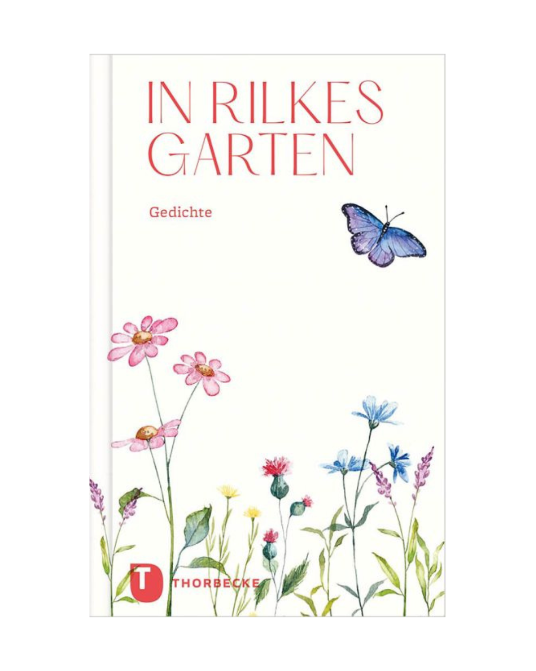 Das Buch "In Rilkes Garten | Gartengedichte" aus dem Thorbecke Verlag zeigt auf dem Cover aquarellierte Wildblumen und einen blauen Schmetterling, inspiriert von Rainer Maria Rilkes poetischen Gärten. Das Logo des Thorbecke Verlags ist in der unteren linken Ecke zu sehen.