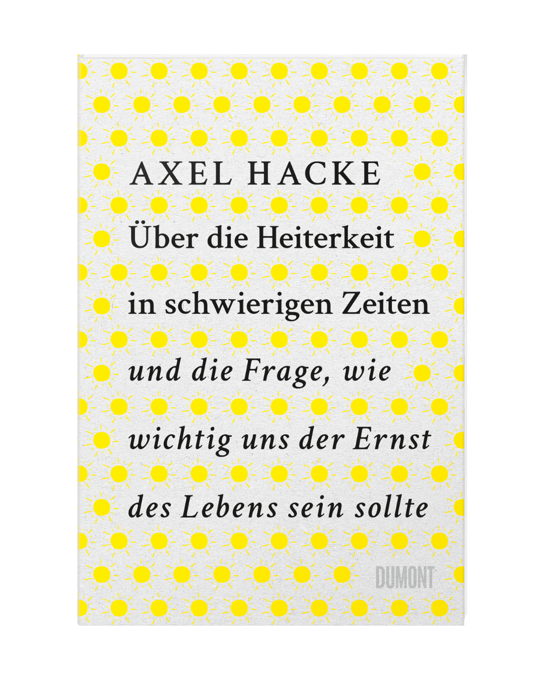 Buchdeckel mit kleinen gelben Sonnen auf weißem Grund. Text: Über die Heiterkeit | Unterhaltsam, klug und persönlich. Axel Hacke. Dumont Verlag. Über Lebensfreude in schweren Zeiten, inspiriert von Friedrich Schiller.