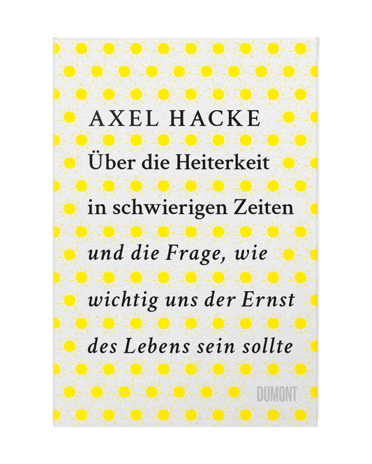 Buchdeckel mit kleinen gelben Sonnen auf weißem Grund. Text: Über die Heiterkeit | Unterhaltsam, klug und persönlich. Axel Hacke. Dumont Verlag. Über Lebensfreude in schweren Zeiten, inspiriert von Friedrich Schiller.