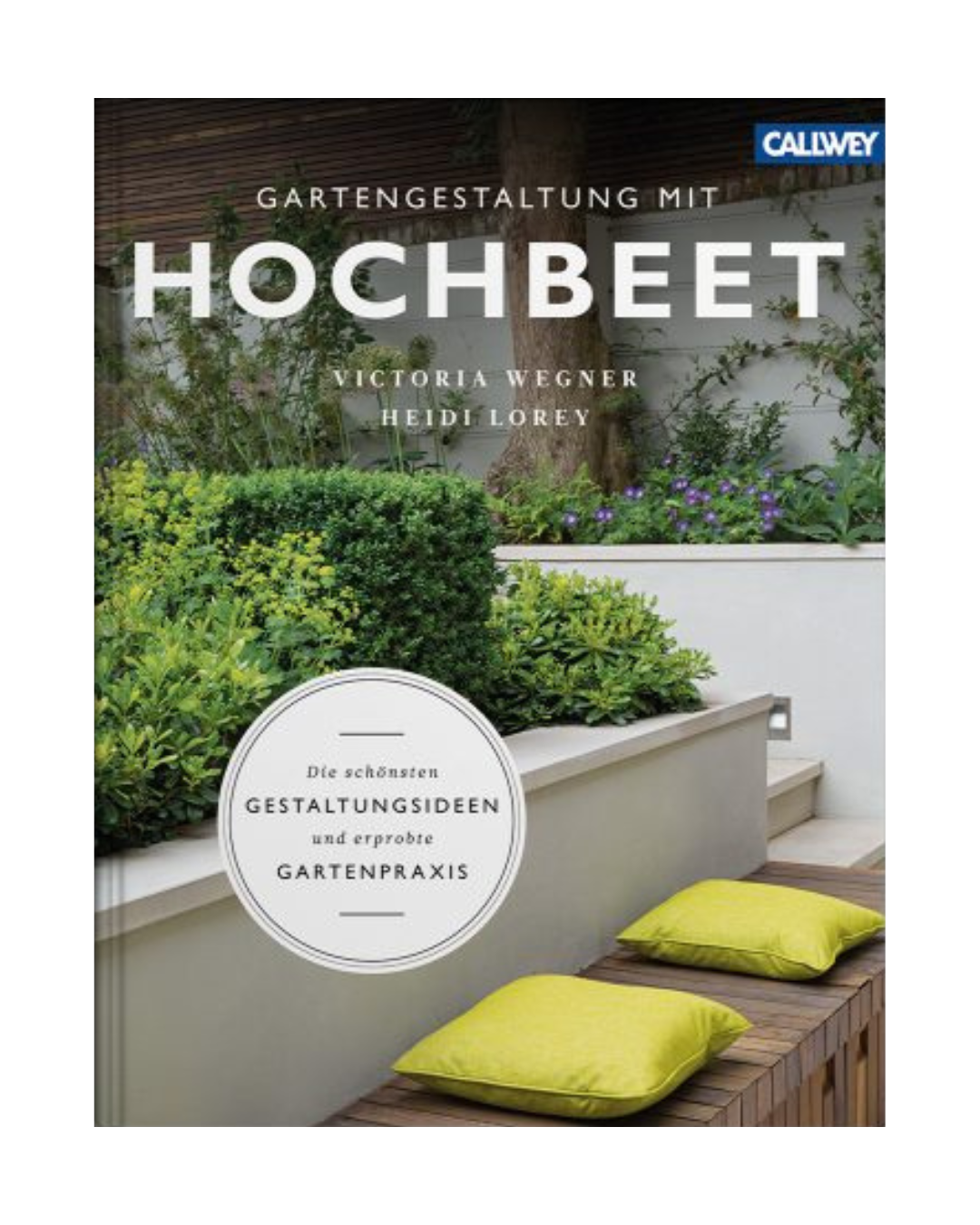 Das Cover von "Gartengestaltung mit Hochbeet | Gestaltung und Praxiswissen" aus dem Callwey Verlag zeigt ein modernes Hochbeet mit Grünpflanzen, weißer Sitzfläche und gelben Kissen. Oben rechts ist das Callwey-Logo zu sehen - perfekt für kreative Gestaltungsideen!.