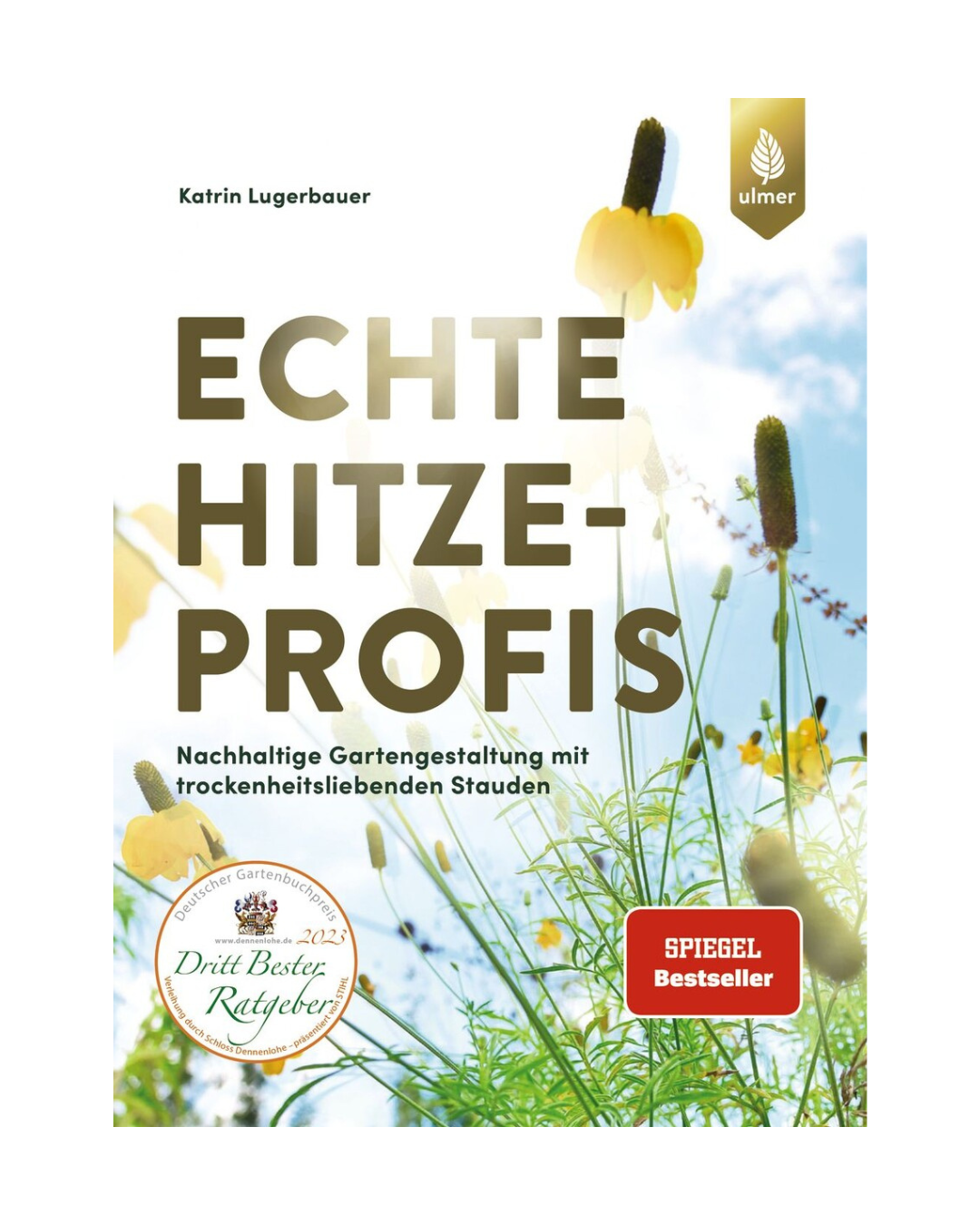 Buchumschlag von Echte Hitzeprofis | Nachhaltige Gartengestaltung mit trockenheitsliebenden Stauden aus dem Ulmer Verlag, der hohe gelbe und weiße Wildblumen vor blauem Himmel zeigt, mit Spiegel Bestseller und Dritt Bester Ratgeber 2023 Plaketten.