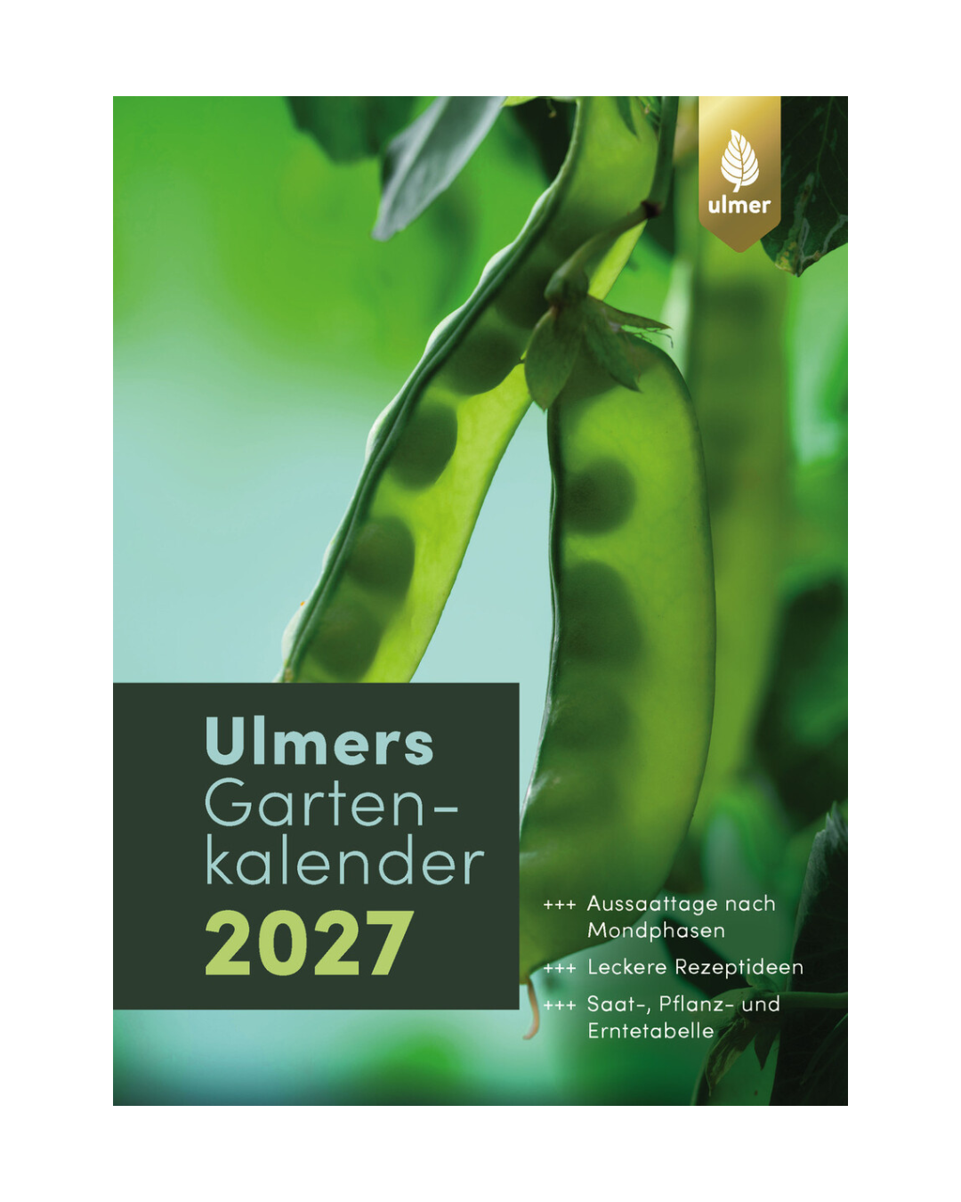 Titelbild des „Ulmers Gartenkalenders 2027“ vom Ulmer Verlag mit einer Nahaufnahme von grünen Erbsenschoten sowie Gartentipps, Pflanzenporträts, einem Mondkalender, Aussaatterminen, Rezeptideen und praktischen Pflanztabellen.