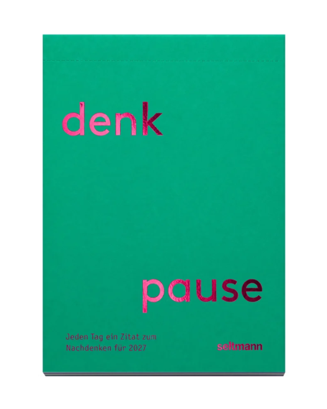 Ein grüner Buchumschlag mit den Worten „denk“ und „pause“ in großen rosa Buchstaben, darunter in kleinerer Schrift ein deutscher Text, der ihn als den „Denkepause Kalender 2027 | Tagesabreißkalender“ des Seltmann Verlags – ein inspirierender Tagesabreißkalender für das Jahr 2027 mit motivierenden Zitaten.