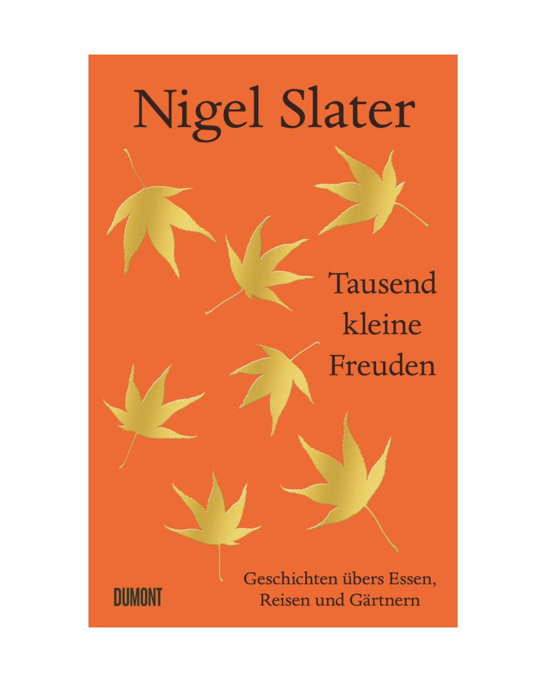 Orangefarbener Bucheinband mit goldenen Herbstblättern. Titel: "Tausend kleine Freuden | von der Küche über den Garten bis zu fernen Reisen." Von Food-Journalist Nigel Slater. Verlag: Dumont Verlag.