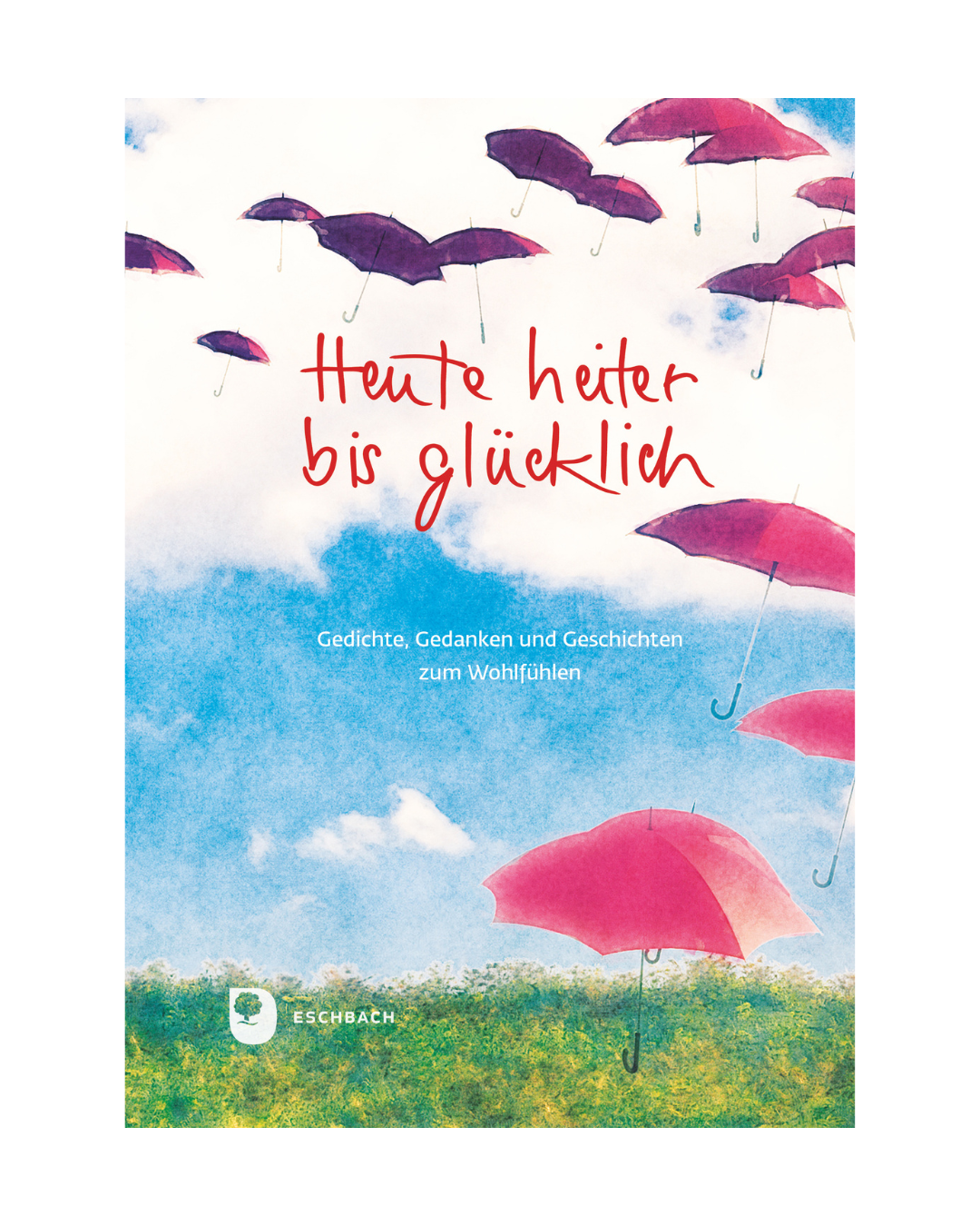 Das Cover von "Heute heiter bis glücklich | Gedichte, Gedanken und Geschichten zum Wohlfühlen" aus dem Ars Vivendi Verlag zeigt rote und lila Regenschirme, die vor einem blauen Himmel mit Wolken schweben und Freude und Positivität hervorrufen.
