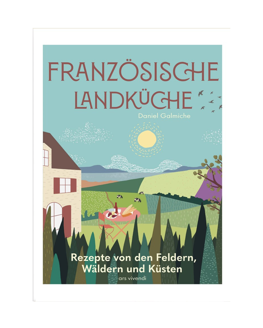 Buchumschlag von "Französische Landküche | Deutscher Kochbuchpreis Bronze" des Ars Vivendi Verlags, mit einem illustrierten Haus, einer Person in einem Liegestuhl, grünen Feldern, Bäumen, Hügeln und Vögeln, die unter einer strahlenden Sonne fliegen.